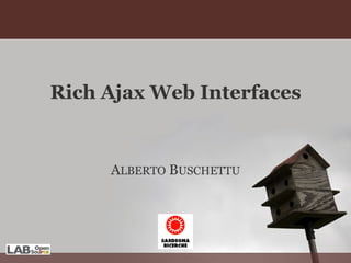 Rich Ajax Web Interfaces A LBERTO  B USCHETTU 