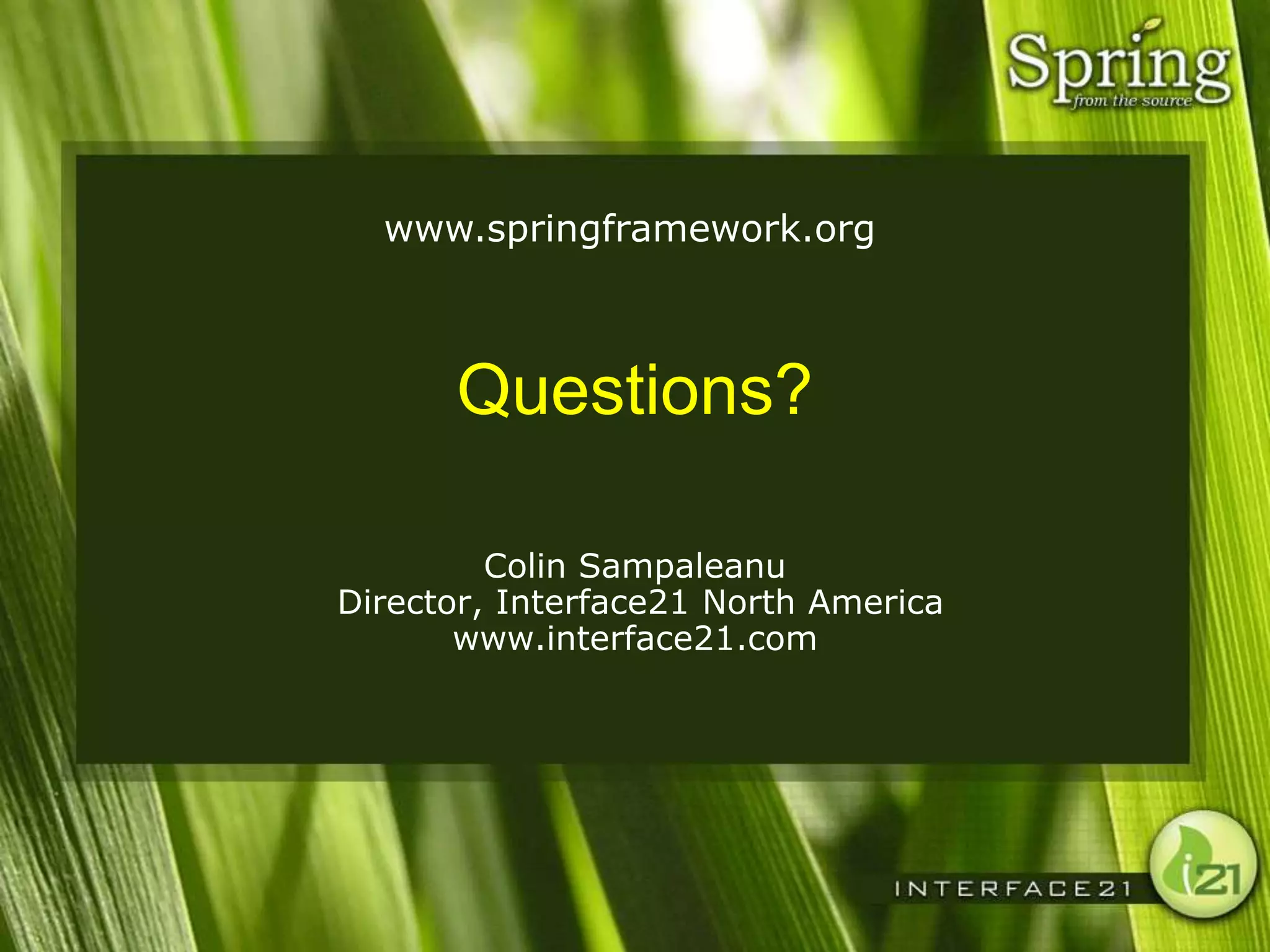 www.springframework.org



      Questions?

         Colin Sampaleanu
Director, Interface21 North America
       www.interface21.com
 