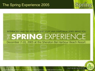 The Spring Experience 2005




Copyright 2004-2005, Interface21 Ltd. - Copying, publishing, or distributing without expressed written permission is prohibited.
 