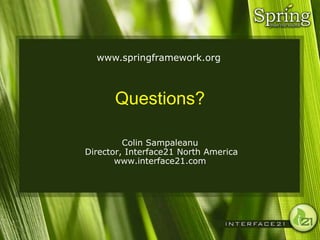 www.springframework.org



      Questions?

         Colin Sampaleanu
Director, Interface21 North America
       www.interface21.com
 
