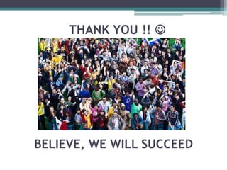 THANK YOU !! 

BELIEVE, WE WILL SUCCEED

 