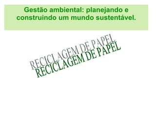 Gestão ambiental: planejando e construindo um mundo sustentável. RECICLAGEM DE PAPEL 