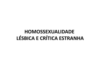 HOMOSSEXUALIDADE
LÉSBICA E CRÍTICA ESTRANHA
 