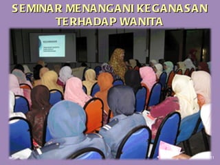 SEMINAR MENANGANI KEGANASAN TERHADAP WANITA 