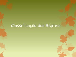 Classificação dos Répteis
 