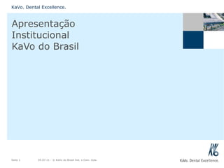 Apresentação Institucional KaVo do Brasil KaVo. Dental Excellence. Seite  05.07.11  - © KaVo do Brasil Ind. e Com. Ltda. 
