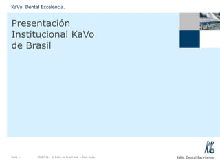 Presentación  Institucional KaVo  de Brasil K aVo. Dental Excelencia. Seite  05.07.11  - © KaVo do Brasil Ind. e Com. Ltda. 