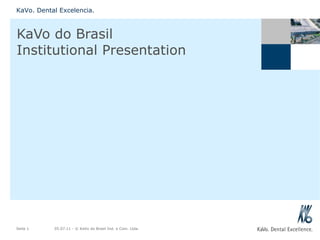 KaVo do Brasil Institutional Presentation K aVo. Dental Excelencia. Seite  05.07.11  - © KaVo do Brasil Ind. e Com. Ltda. 