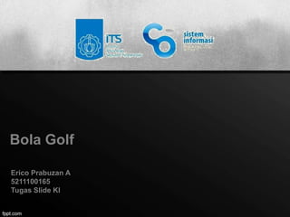 Bola Golf

Erico Prabuzan A
5211100165
Tugas Slide KI
 