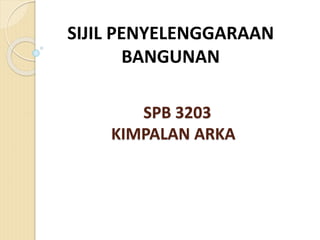SPB 3203
KIMPALAN ARKA
SIJIL PENYELENGGARAAN
BANGUNAN
 