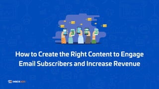 How to Create the Right Content to Engage
Email Subscribers and Increase Revenue
 