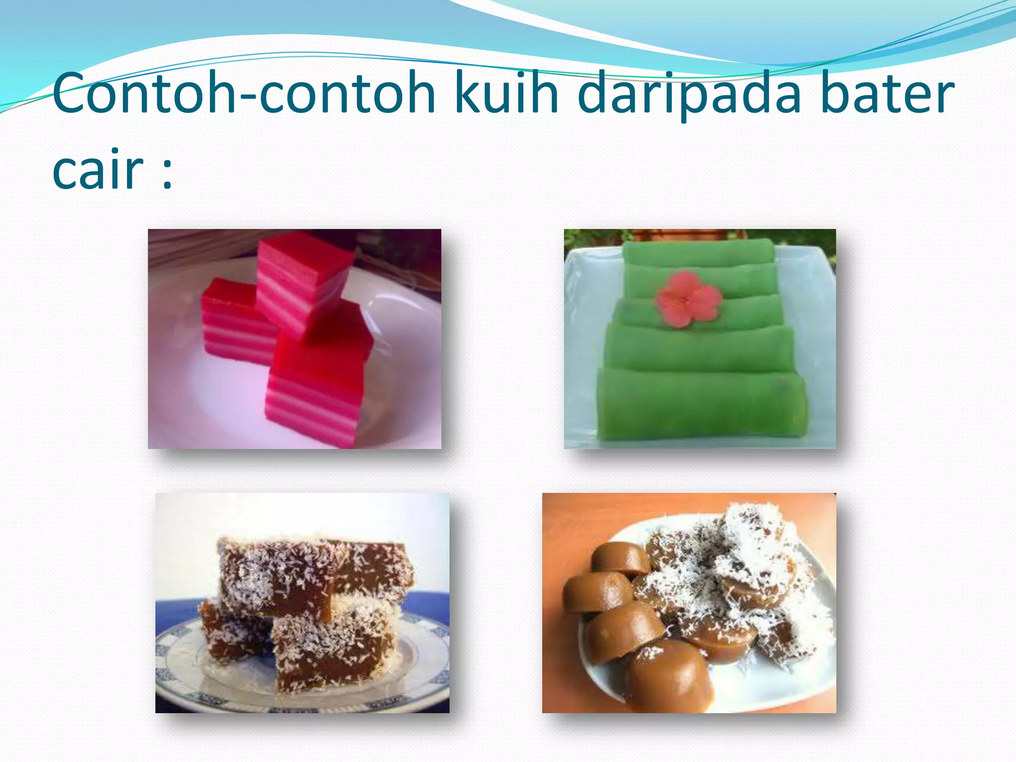 Contoh-contoh kuih daripada bater
cair :
 