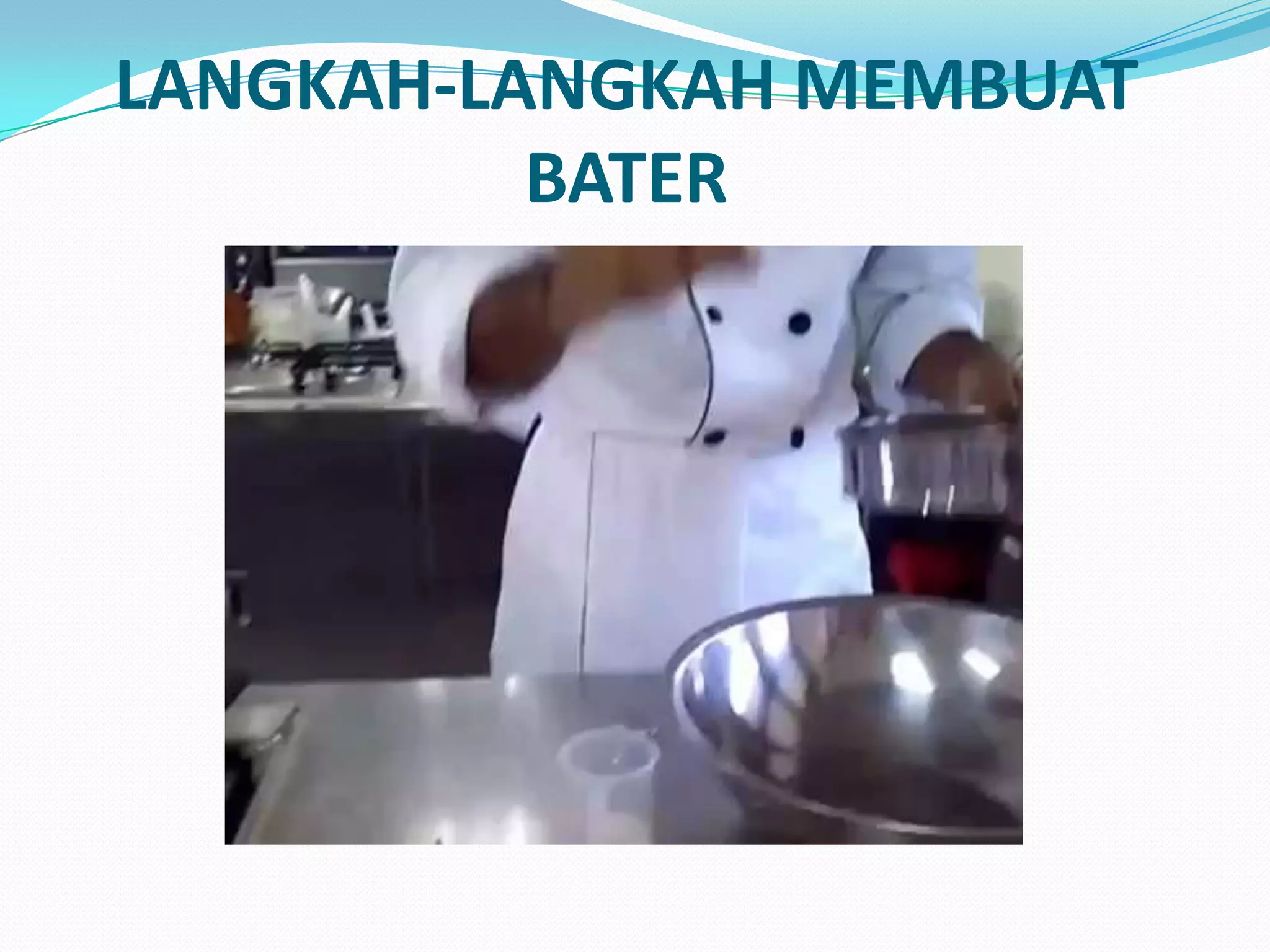 LANGKAH-LANGKAH MEMBUAT
BATER
 