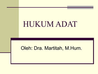 HUKUM ADAT
Oleh: Dra. Martitah, M.Hum.
 