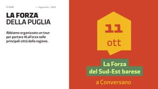 FF3300  regionali 2015 
LA FORZA 
DELA PUGLIA 
Abbiamo organizzato un tour 
per portare #LaForza nelle 
principali città della regione. 
 