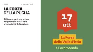 FF3300  regionali 2015 
LA FORZA 
DELA PUGLIA 
Abbiamo organizzato un tour 
per portare #LaForza nelle 
principali città della regione. 
 
