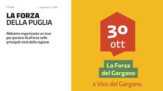 FF3300  regionali 2015 
LA FORZA 
DELA PUGLIA 
Abbiamo organizzato un tour 
per portare #LaForza nelle 
principali città della regione. 
 