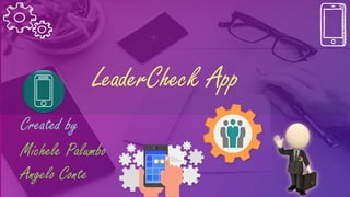 LeaderCheck App
Created by
Michele Palumbo
Angelo Conte
 
