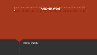 Homey English
CONVERSATION
 
