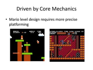Driven by Core Mechanics
• Mario level design requires more precise
platforming
 