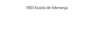 EBD-Escola de liderança
 