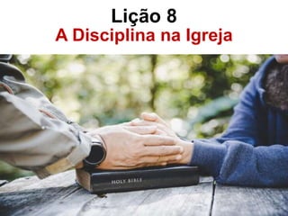 Lição 8
A Disciplina na Igreja
Igreja
 