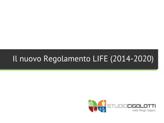 Il nuovo Regolamento LIFE (2014-2020)
make things happen
 