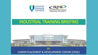 INDUSTRIAL TRAININGBRIEFING
BY:
CAREER PLACEMENT & DEVELOPMENT CENTRE (CPDC)
 