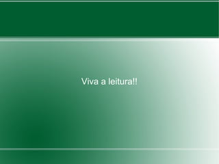 Viva a leitura!!
 