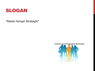 SLOGAN
“Rakan Kongsi Strategik”
 