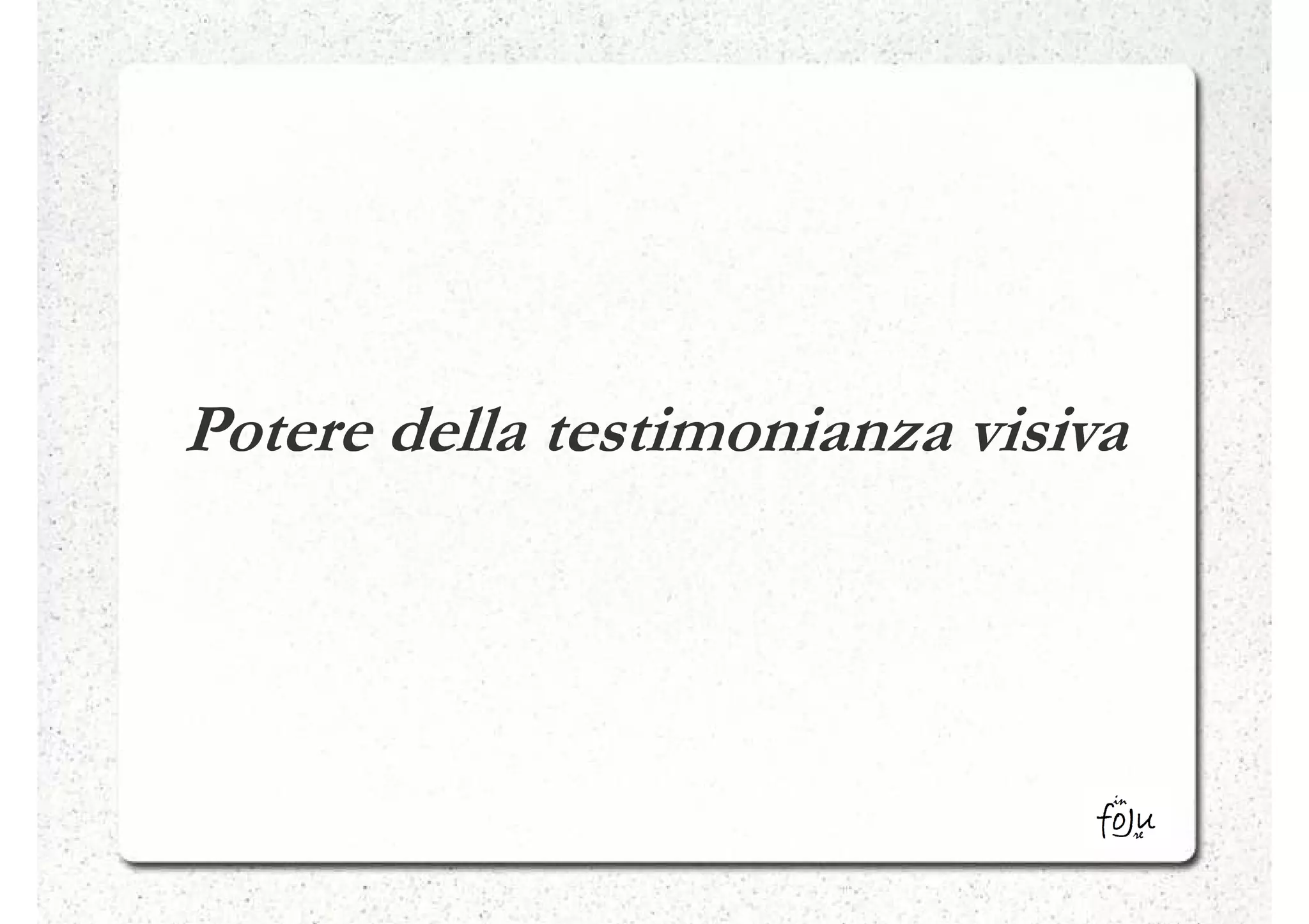 Potere della testimonianza visiva
 