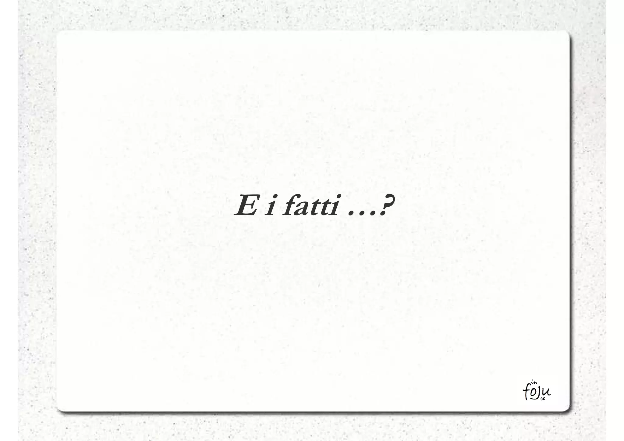 E i fatti …?
 