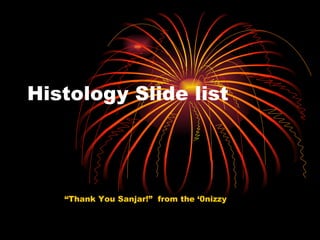 Histology Slide list “ Thank You Sanjar!”  from the ‘0nizzy 