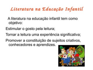 Literatura na Educação Infantil A literatura na educação infantil tem como objetivo: ,[object Object]