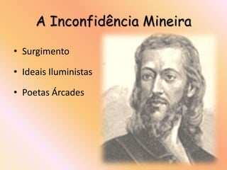 A Inconfidência Mineira

• Surgimento

• Ideais Iluministas

• Poetas Árcades
 