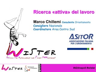 #d2dnapoli #wister
Foto di relax design, Flickr
Ricerca ?attiva? del lavoro
Marco Chillemi Consulente Orientamento
Consigliere Nazionale
Coordinatore Area Centro Sud
 