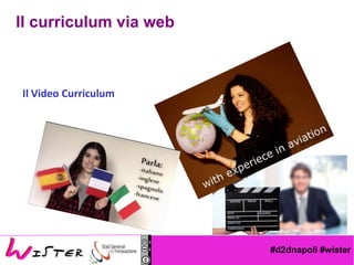 #d2dnapoli #wister
Il Video Curriculum
Il Curriculum
Il curriculum via web
 