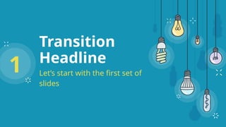 Transition
Headline
Let’s start with the first set of
slides
1
 