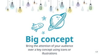 Big concept
Bring the attention of your audience
over a key concept using icons or
illustrations
17
 