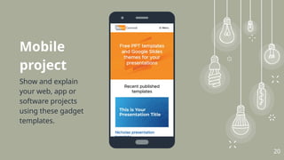 Mobile
project
Show and explain
your web, app or
software projects
using these gadget
templates.
20
 