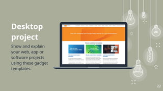 22
Desktop
project
Show and explain
your web, app or
software projects
using these gadget
templates.
 