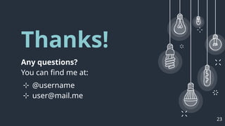 Thanks!
Any questions?
You can find me at:
⊹ @username
⊹ user@mail.me
23
 