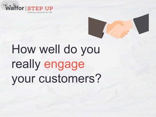 How well do you
really engage
your customers?
 