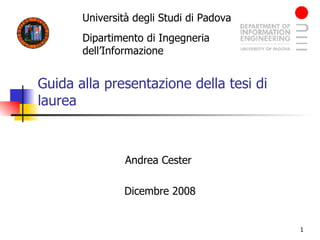 Guida alla presentazione della tesi di laurea Andrea Cester  Dicembre 2008 Università degli Studi di Padova Dipartimento di Ingegneria dell’Informazione 
