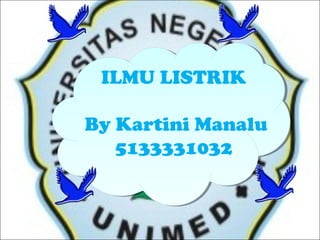ILMU LISTRIK
By Kartini Manalu
5133331032

 