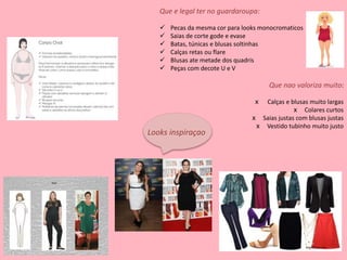 Que e legal ter no guardaroupa:
 Pecas da mesma cor para looks monocromaticos
 Saias de corte gode e evase
 Batas, túnicas e blusas soltinhas
 Calças retas ou flare
 Blusas ate metade dos quadris
 Peças com decote U e V
Que nao valoriza muito:
x Calças e blusas muito largas
x Colares curtos
x Saias justas com blusas justas
x Vestido tubinho muito justo
Looks inspiraçao
 