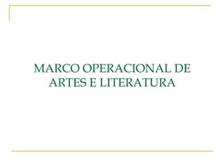 MARCO OPERACIONAL DE
ARTES E LITERATURA
 