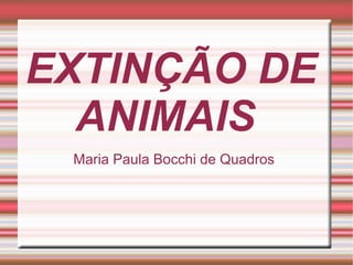 EXTINÇÃO DE
ANIMAIS
Maria Paula Bocchi de Quadros

 