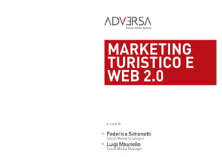 future media factory




MARKETING
TURISTICO E
WEB 2.0

a cura di:

Federico Simonetti
Social Media Strategist
Luigi Mauriello
Social Media Manager
 