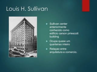 Louis H. Sullivan
 Sullivan center
anteriormente
conhecido como
edificio carson piriescott
building
 Ocupa quase um
quar...